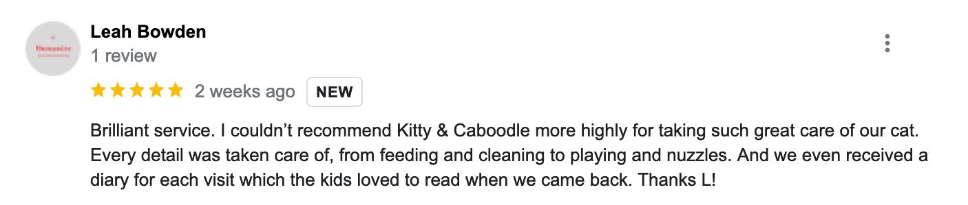 Brilliant service. I couldn’t recommend Kitty & Caboodle more highly for taking such great care of our cat. Every detail was taken care of, from feeding and cleaning to playing and nuzzles. And we even received a diary for each visit which the kids loved to read when we came back. Thanks L!